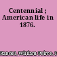 Centennial ; American life in 1876.