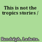 This is not the tropics stories /