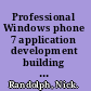 Professional Windows phone 7 application development building applications and games using Visual Studio, Silverlight, and XNA /