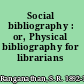 Social bibliography : or, Physical bibliography for librarians /