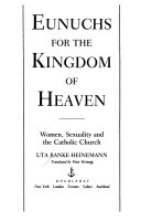 Eunuchs for the kingdom of heaven : Women, sexuality, and the Catholic Church /