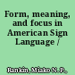 Form, meaning, and focus in American Sign Language /