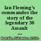 Ian Fleming's commandos the story of the legendary 30 Assault Unit /