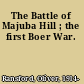The Battle of Majuba Hill ; the first Boer War.