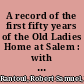 A record of the first fifty years of the Old Ladies Home at Salem : with sketches of some of its principle promoters, and an account of the estate it occupies /