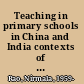 Teaching in primary schools in China and India contexts of learning /