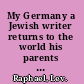 My Germany a Jewish writer returns to the world his parents escaped /