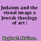 Judaism and the visual image a Jewish theology of art /