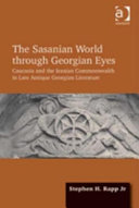 The Sasanian world through Georgian eyes : Caucasia and the Iranian Commonwealth in Late Antique Georgian literature /