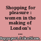 Shopping for pleasure : women in the making of London's West End /