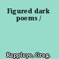 Figured dark poems /