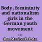 Body, femininity and nationalism girls in the German youth movement 1900-1934 /