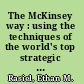 The McKinsey way : using the techniques of the world's top strategic consultants to help you and your business /