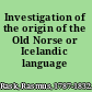Investigation of the origin of the Old Norse or Icelandic language
