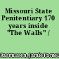 Missouri State Penitentiary 170 years inside "The Walls" /