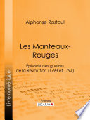 Les Manteaux-Rouges : Episode des guerres de la Révolution (1793 et 1794) /