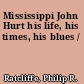 Mississippi John Hurt his life, his times, his blues /