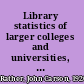 Library statistics of larger colleges and universities, 1956-57 /