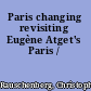 Paris changing revisiting Eugène Atget's Paris /