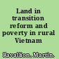 Land in transition reform and poverty in rural Vietnam /