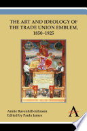 The art and ideology of the trade union emblem, 1850-1925 /