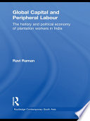 Global capital and peripheral labour the history and political economy of plantation workers in India /