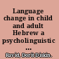 Language change in child and adult Hebrew a psycholinguistic perspective /