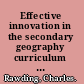 Effective innovation in the secondary geography curriculum a practical guide /