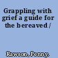 Grappling with grief a guide for the bereaved /