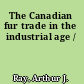 The Canadian fur trade in the industrial age /