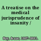 A treatise on the medical jurisprudence of insanity /