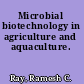 Microbial biotechnology in agriculture and aquaculture.