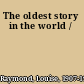 The oldest story in the world /