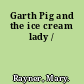 Garth Pig and the ice cream lady /