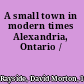 A small town in modern times Alexandria, Ontario /