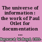 The universe of information : the work of Paul Otlet for documentation and international organisation /