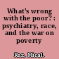 What's wrong with the poor? : psychiatry, race, and the war on poverty /