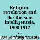 Religion, revolution and the Russian intelligentsia, 1900-1912 : the Vekhi debate and its intellectual background /