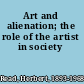 Art and alienation; the role of the artist in society