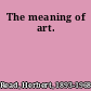 The meaning of art.