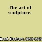 The art of sculpture.