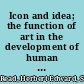 Icon and idea; the function of art in the development of human consciousness [by] Herbert Read