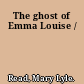 The ghost of Emma Louise /