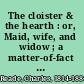 The cloister & the hearth : or, Maid, wife, and widow ; a matter-of-fact romance /