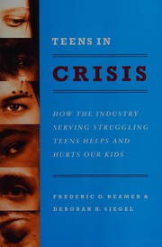 Teens in crisis : how the industry serving struggling teens helps and hurts our kids /