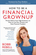 How to be a financial grownup : proven advice from high achievers on how to live your dreams and have financial freedom /