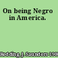 On being Negro in America.