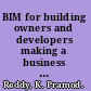 BIM for building owners and developers making a business case for using BIM on projects /