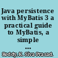 Java persistence with MyBatis 3 a practical guide to MyBatis, a simple yet powerful Java persistence framework! /