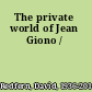 The private world of Jean Giono /
